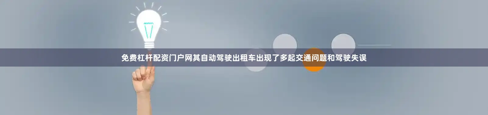免费杠杆配资门户网其自动驾驶出租车出现了多起交通问题和驾驶失误