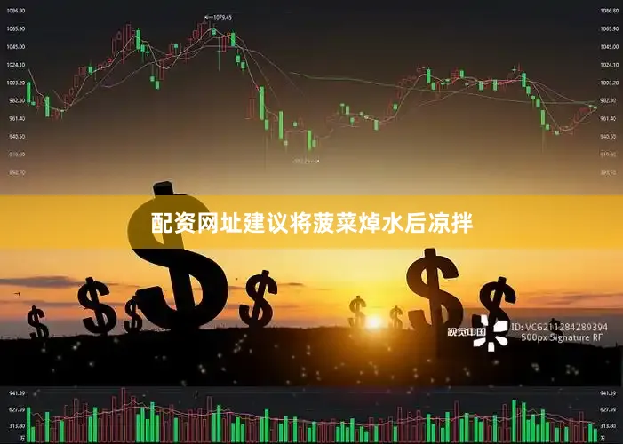 配资网址建议将菠菜焯水后凉拌