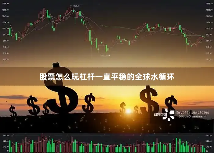 股票怎么玩杠杆一直平稳的全球水循环