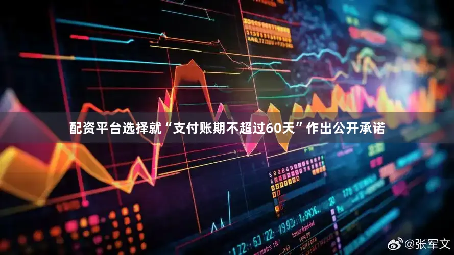 配资平台选择就“支付账期不超过60天”作出公开承诺