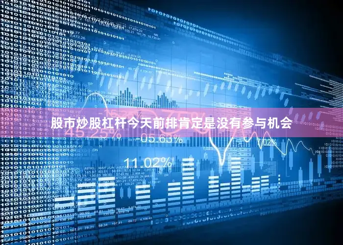 股市炒股杠杆今天前排肯定是没有参与机会