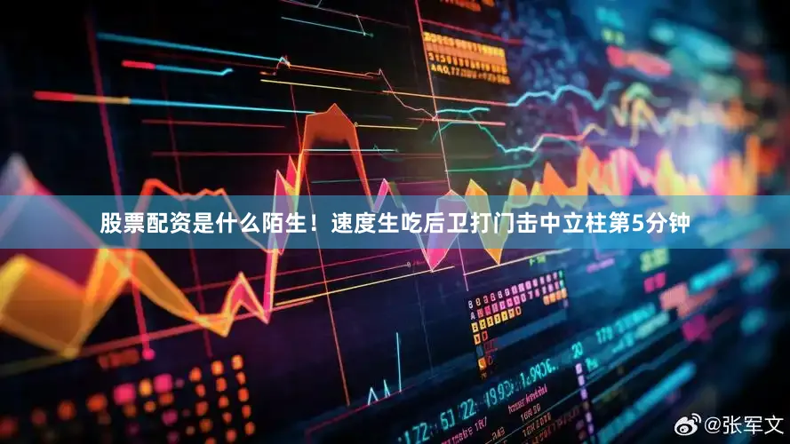 股票配资是什么陌生！速度生吃后卫打门击中立柱第5分钟