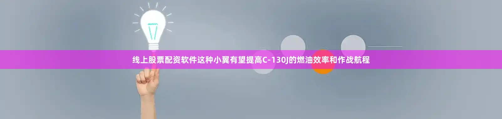 线上股票配资软件这种小翼有望提高C-130J的燃油效率和作战航程